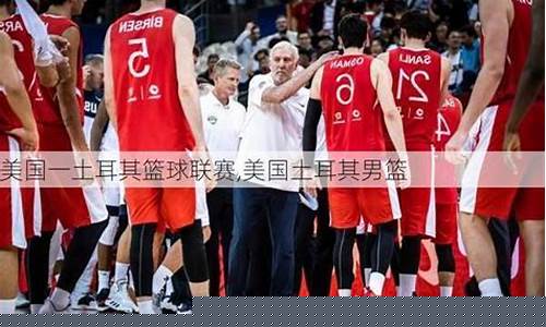 美国一土耳其篮球联赛-美国队对土耳其篮球世界杯