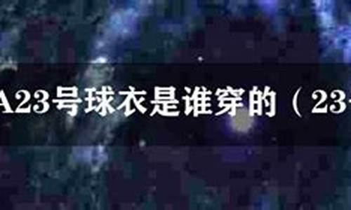 23是哪个篮球明星的球服-23号是哪个篮球明星